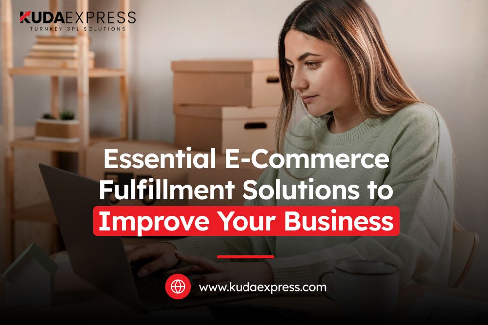 Essential E-Commerce Fulfillment Solutions to Improve Your Business