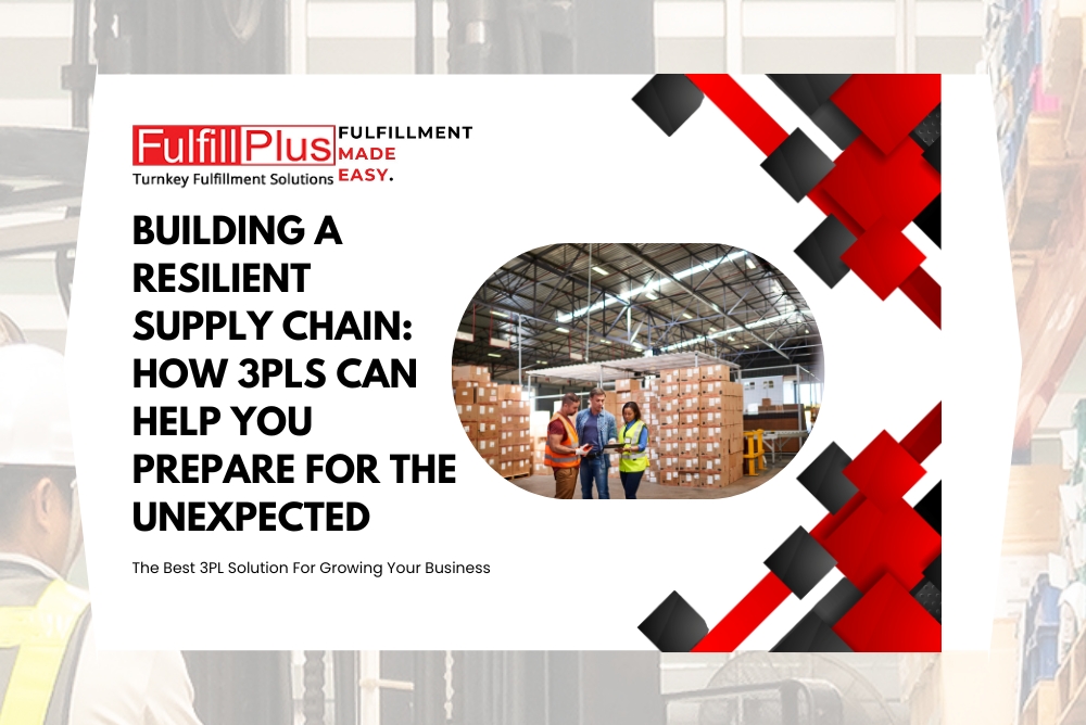 Building a Resilient Supply Chain: How 3PLs Can Help You Prepare for the Unexpected