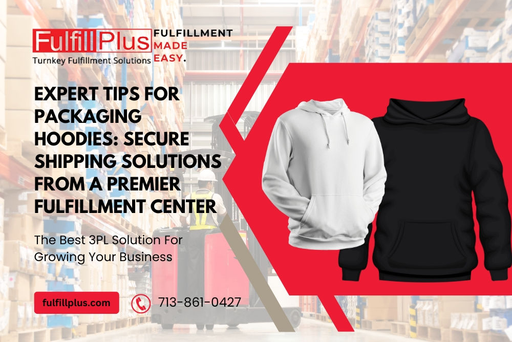 Expert Tips for Packaging Hoodies: Secure Shipping Solutions from a Premier Fulfillment Center
