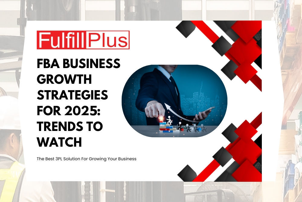 FBA Business Growth Strategies for 2025: Trends to Watch